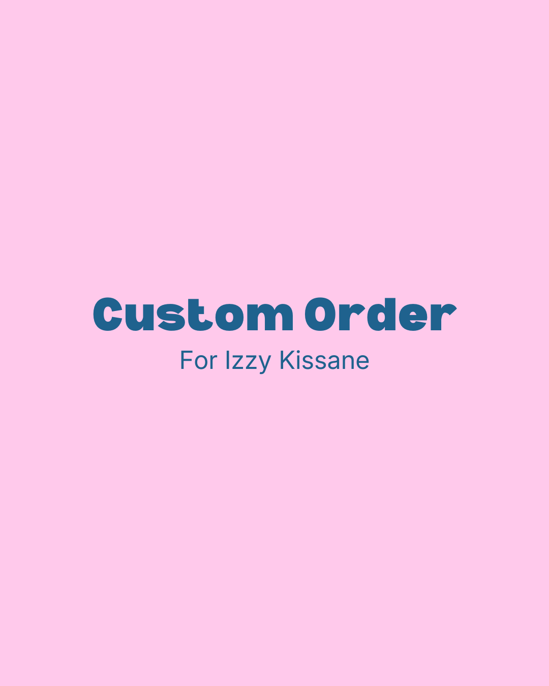 Custom Order: Izzy Kissane